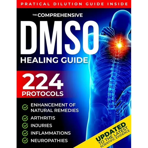 The Comprehensive DMSO Healing Guide [20 in 1]: The Ultimate Science-Backed Solution to Erase Pain, Reduce Inflammation, Restore Mobility and Regain Y