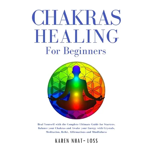 Chakras Healing for Beginners: Heal Yourself with the Complete Ultimate Guide for Starters. Balance your Chakras and Awake your Energy with Crystals,