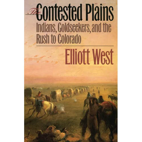 The Contested Plains: Indians, Goldseekers, & the Rush to Colorado