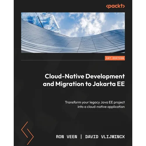 Cloud-Native Development and Migration to Jakarta EE: Transform your legacy Java EE project into a cloud-native application