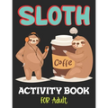 Sloth Activity Book for Adult: Over 100 Fun Activities for Women- Coloring Pages, Word Searches, Mazes, Sudoku Puzzles, Trivia, Tic Tac Toe, Find the
