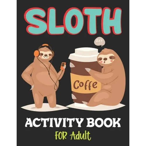 Sloth Activity Book for Adult: Over 100 Fun Activities for Women- Coloring Pages, Word Searches, Mazes, Sudoku Puzzles, Trivia, Tic Tac Toe, Find the