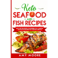 Keto Seafood and Fish Recipes: Discover the Secrets to Incredible Low-Carb Fish and Seafood Recipes for Your Keto Lifestyle