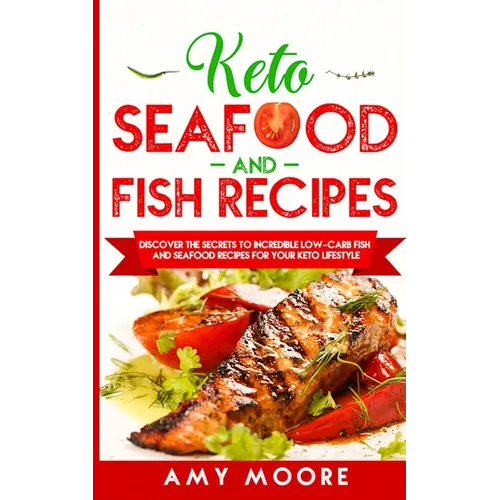 Keto Seafood and Fish Recipes: Discover the Secrets to Incredible Low-Carb Fish and Seafood Recipes for Your Keto Lifestyle