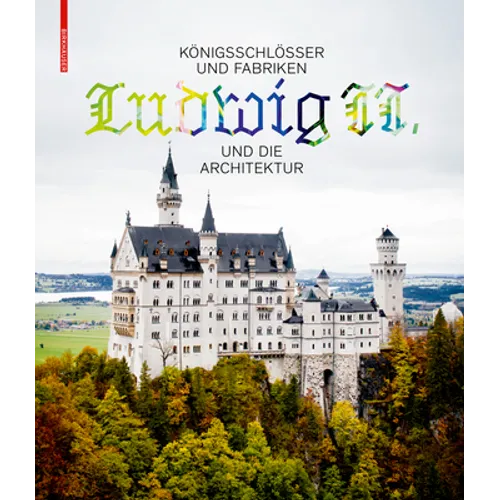 Königsschlösser Und Fabriken - Ludwig II. Und Die Architektur: Architecture as Urban Ecosystem