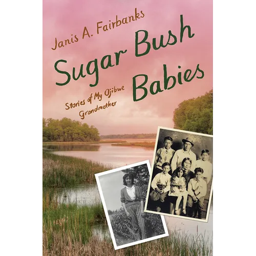 Sugar Bush Babies: Stories of My Ojibwe Grandmother