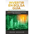 Invertir en Bolsa Guía para Principiantes e Intermedios: Aprende a Generar Ingresos Pasivos Invirtiendo en el Mercado de Valores y Cotizando en la Bol