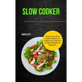 Slow Cooker: Simple Tasty Slow Cooker Recipes and Healthy and Delicious Crockpot Recipes for Beginners