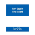 Early days in New England. Life and times of Henry Burt of Springfield and some of his descendants. Genealogical and biographical mention of James and