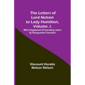 The Letters of Lord Nelson to Lady Hamilton, Volume. I.: With A Supplement Of Interesting Letters By Distinguished Characters