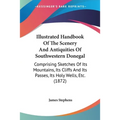 Illustrated Handbook Of The Scenery And Antiquities Of Southwestern Donegal: Comprising Sketches Of Its Mountains, Its Cliffs And Its Passes, Its Holy