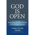God is Open: Examining the Open Theism of the Biblical Authors