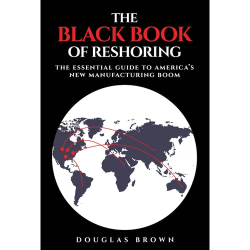 The Black Book of Reshoring: The Essential Guide to America's New Manufacturing Boom