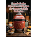 Kamado Cooker Adventures: 92 Recipes for Ceramic Grilling Perfection