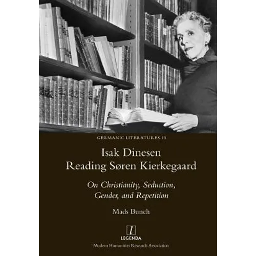 Isak Dinesen Reading Søren Kierkegaard: On Christianity, Seduction, Gender, and Repetition