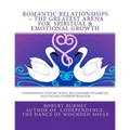 Romantic Relationships The Greatest Arena for Spiritual & Emotional Growth: Codependent Dysfunctional Relationship Dynamics & Healthy Relationship Beh