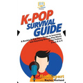 K-Pop Survival Guide: A Rookie K-Pop Fan's Guide to Learning and Enjoying Korean Pop Music to the Fullest From A to Z