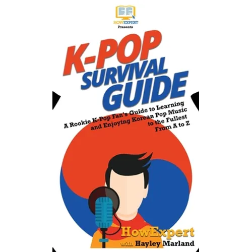 K-Pop Survival Guide: A Rookie K-Pop Fan's Guide to Learning and Enjoying Korean Pop Music to the Fullest From A to Z