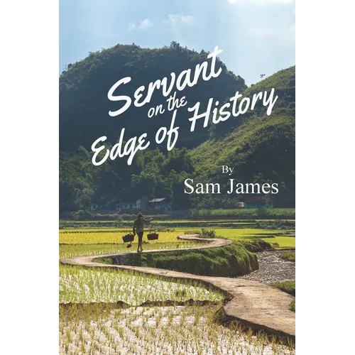 Servant on the Edge of History: Risking All for the Gospel in War-Ravaged Vietnam