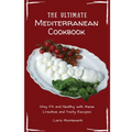The Ultimate Mediterranean Cookbook: Stay Fit and Healthy with these Creative and Tasty Recipes