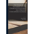 The Dying Man's Testament to the Church of Scotland, or, A Treatise Concerning Scandal