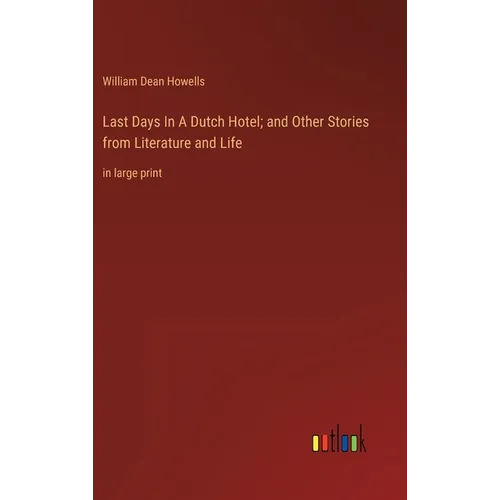 Last Days In A Dutch Hotel; and Other Stories from Literature and Life: in large print