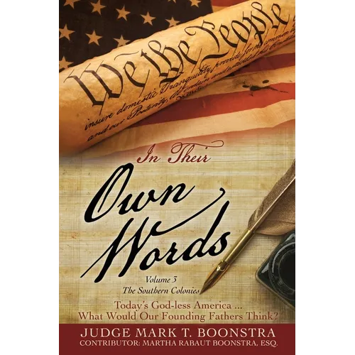In Their Own Words, Volume 3, The Southern Colonies: Today's God-less America . . . What Would Our Founding Fathers Think?