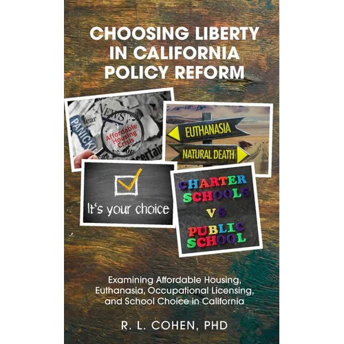 Choosing Liberty in California Policy Reform: Examining Affordable Housing, Euthanasia, Occupational Licensing, and School Choice in California.
