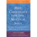 Hot Chocolate for the Mystical Soul: 101 True Stories of Angels, Miracles, and Healings