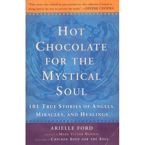Hot Chocolate for the Mystical Soul: 101 True Stories of Angels, Miracles, and Healings