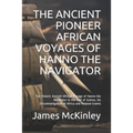 The Ancient Pioneer African Voyages of Hanno the Navigator: The Historic Ancient African Voyage of Hanno the Navigator to the Gulf of Guinea, His Circ