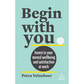 Begin with You: Invest in Your Mental Well-Being and Satisfaction at Work