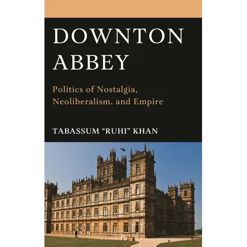 Downton Abbey: Politics of Nostalgia, Neoliberalism, and Empire