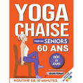 Yoga sur Chaise pour Seniors Plus de 60 Ans: Défi de 28 Jours pour Améliorer l'équilibre et Maigrir en Position Assise avec des Exercices à Faible Imp