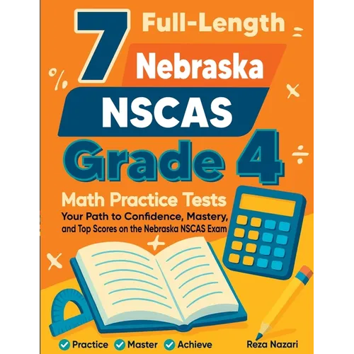 7 Full-Length Nebraska NSCAS Growth Grade 4 Math Practice Tests: Your Path to Confidence, Mastery, and Top Scores on the Nebraska NSCAS Growth Exam