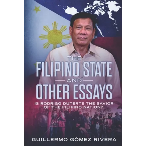 The Filipino State And Other Essays: Is Rodrigo Duterte the Savior of the Filipino People?