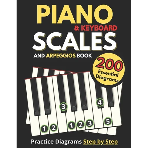 Piano & Keyboard Scales and Arpeggios Book, Practice Diagrams Step by Step: Fundamentals of Piano Practices, All the Major, Minor (Pentatonic, Blues a