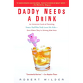 Daddy Needs a Drink: An Irreverent Look at Parenting from a Dad Who Truly Loves His Kids-- Even When They're Driving Him Nuts
