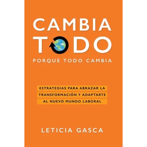 Cambia todo: Estrategias para abrazar la transformación y adaptarte al nuevo mundo laboral