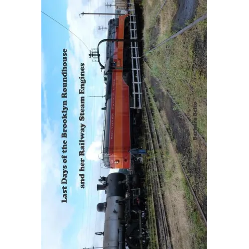 Last Days of the Brooklyn Roundhouse and her Railway Steam Engines