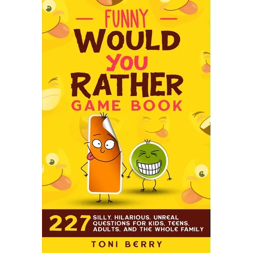 Funny Would You Rather Game Book: 227 Silly, Hilarious, Unreal Questions for Kids, Teens, Adults and the whole Family