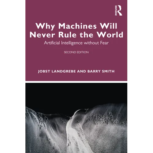 Why Machines Will Never Rule the World: Artificial Intelligence without Fear