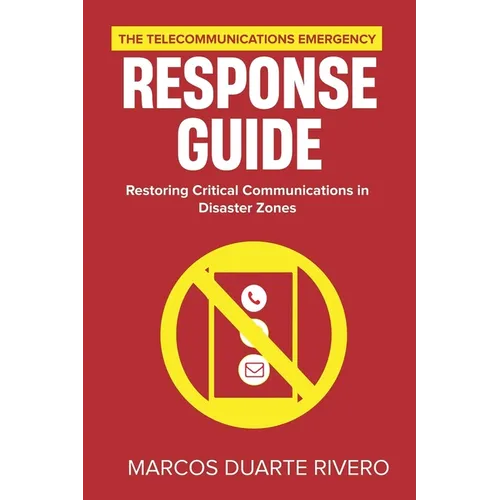 The Telecommunications Emergency Response Guide: Restoring Critical Communications in Disaster Zones