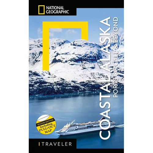 National Geographic Traveler: Coastal Alaska 2nd Edition: Ports of Call and Beyond