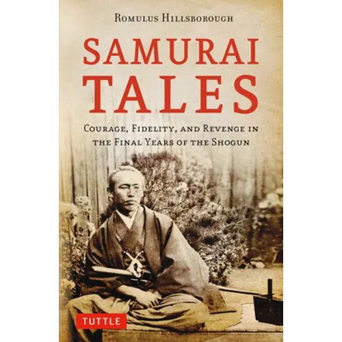 Samurai Tales: Courage, Fidelity, and Revenge in the Final Years of the Shogun