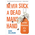 Never Suck a Dead Man's Hand: Curious Adventures of a Csi