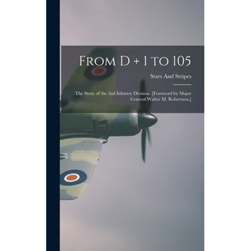 From D + 1 to 105: the Story of the 2nd Infantry Division. [Foreword by Major General Walter M. Robertson.]