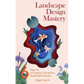 Landscape Design Mastery: Six Steps to a Gorgeous, All-Season, Sustainable Garden