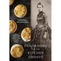 Praisesong for the Kitchen Ghosts: Stories and Recipes from Five Generations of Black Country Cooks