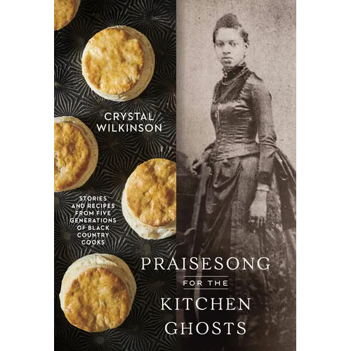 Praisesong for the Kitchen Ghosts: Stories and Recipes from Five Generations of Black Country Cooks